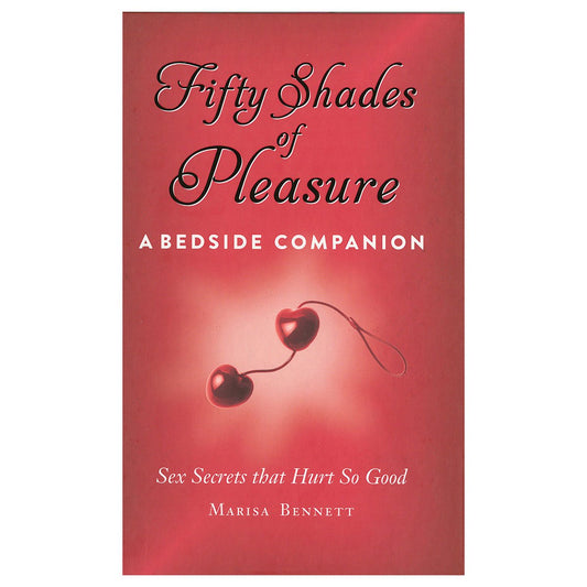 Fifty Shades of Pleasure: A Bedside Companion - A Bedside Companion - Sex Secrets That Hurt So Good - Skyhorse Publishing
