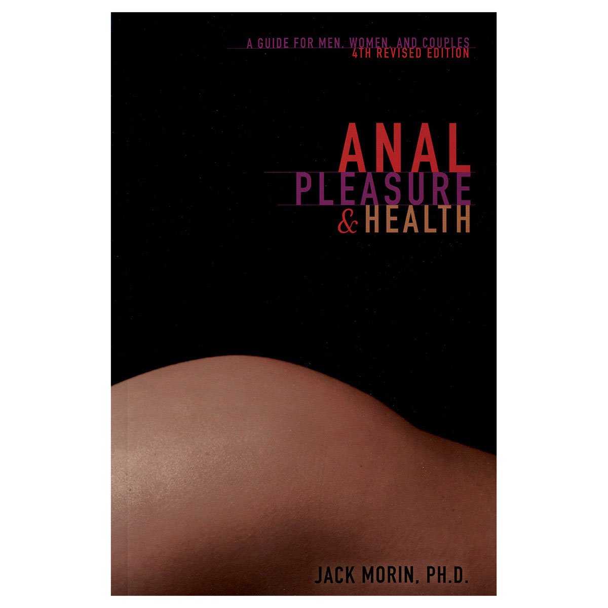 Anal Pleasure & Health - 4th Edition - A Guide for Men, Women and Couples - Down There Press