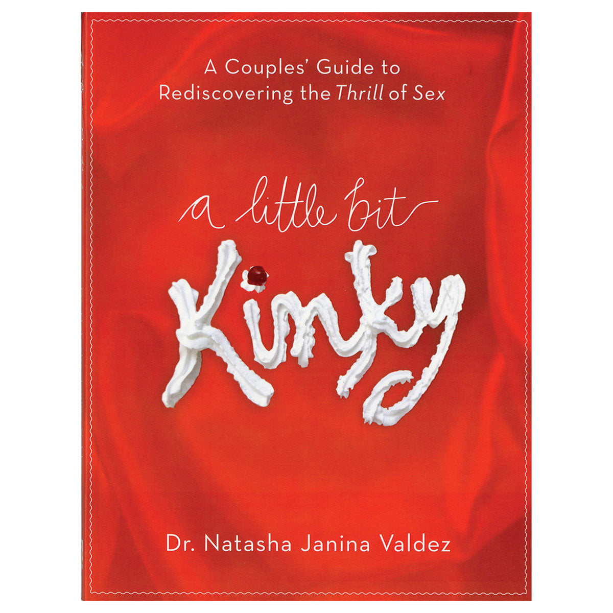 A Little Bit Kinky - A Couples' Guide to Rediscovering the Thrill of Sex - Harmony Books