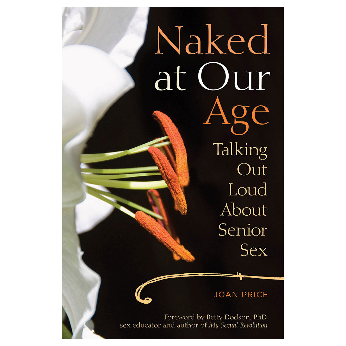 Naked at Our Age: Talking Out Loud About Senior Sex - Talking Out Loud About Senior Sex - Seal Press