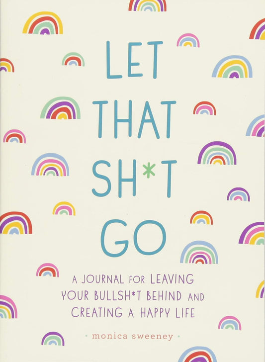 Let That Sh*t Go: A Journal for Leaving Your Bullshit Behind & Creating a Happy Life - MPS
