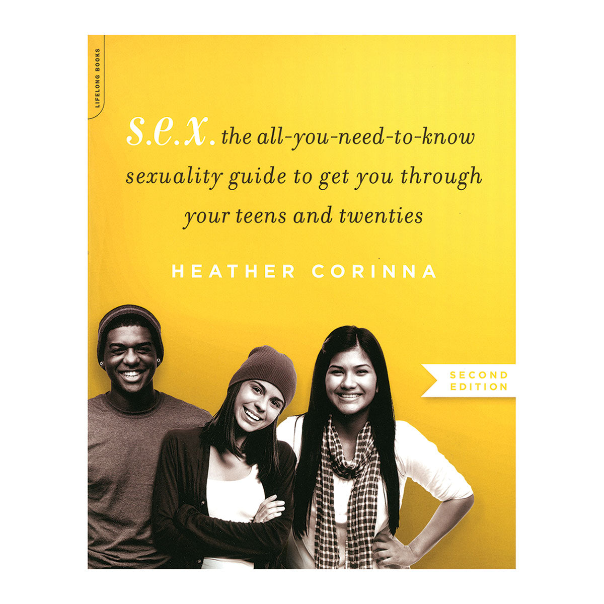 S.E.X.: The All-You-Need-to-Know Sexuality Guide to Get You Through Your Teens and Twenties - Second Edition - Da Capo Press