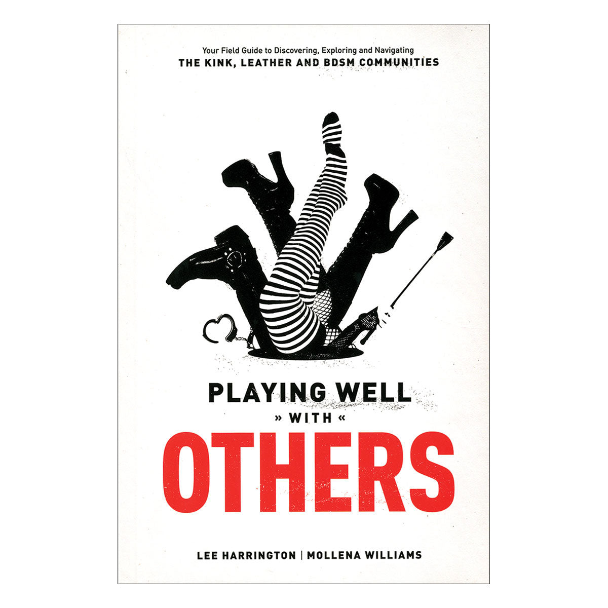 Playing Well With Others - Your Field Guide to Discovering, Exploring and Navigating the Kink, Leather and BDSM Communities - Greenery Press