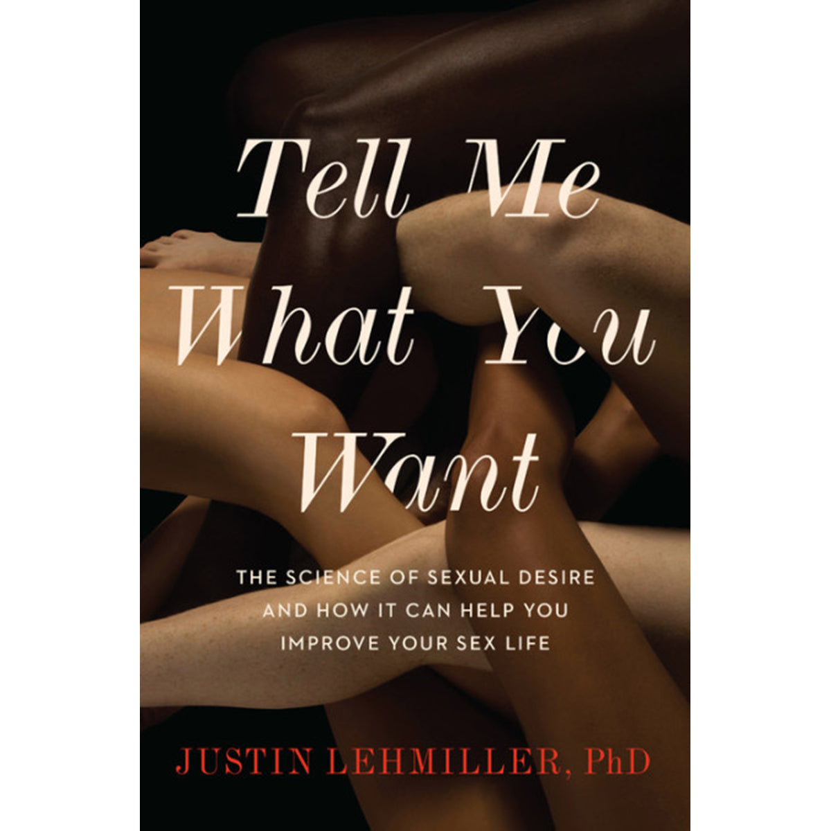 Tell Me What You Want: The Science of Sexual Desire - Hatchette Book Group