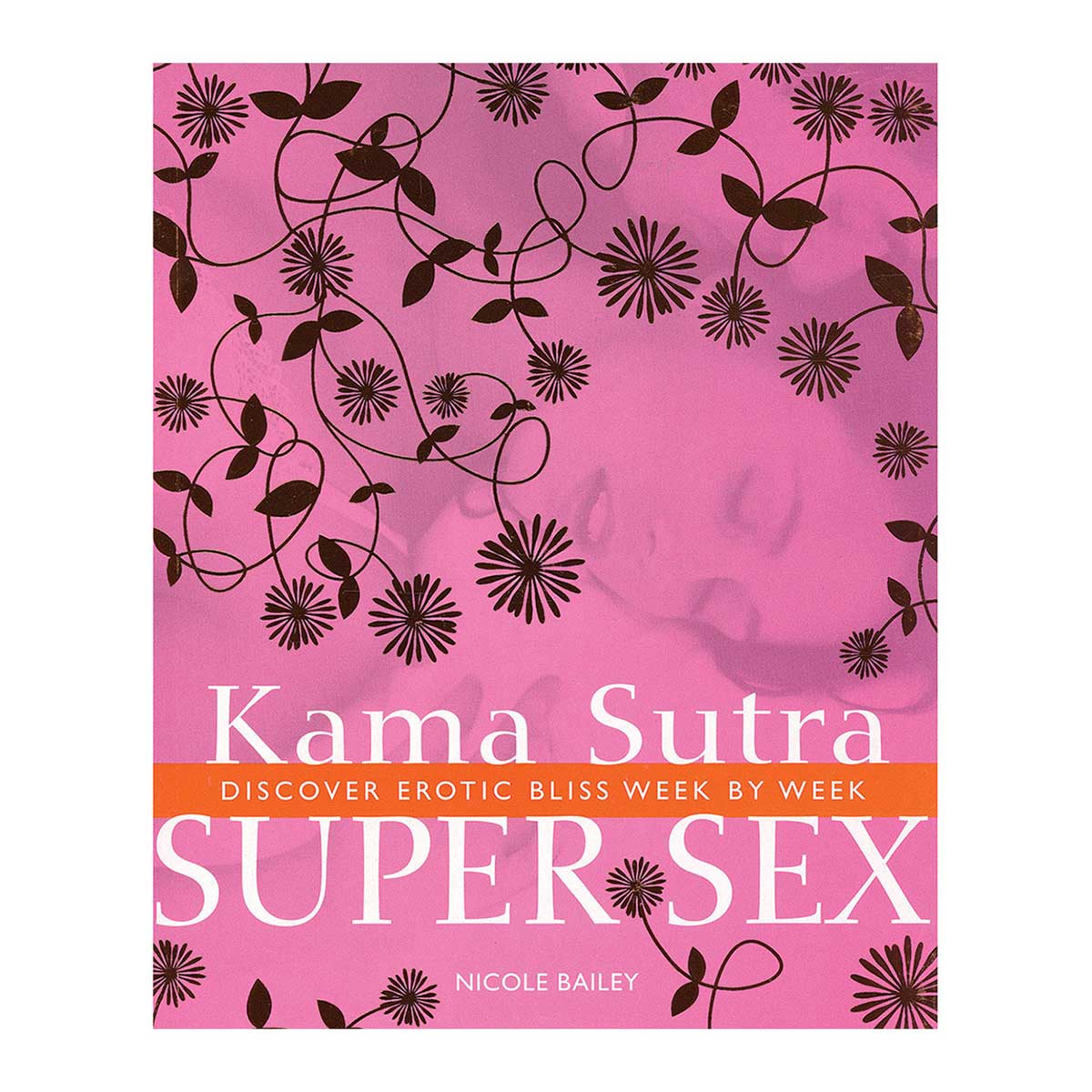 Kama Sutra Super Sex - Discover Erotic Bliss Week by Week - Duncan Baird Publishers