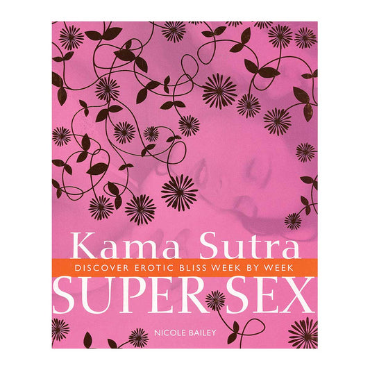Kama Sutra Super Sex - Discover Erotic Bliss Week by Week - Duncan Baird Publishers