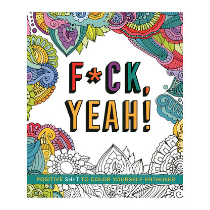 F*ck, Yeah! Coloring Book - Positive Shit to Color Yourself Enthused - St. Martin's Griffin