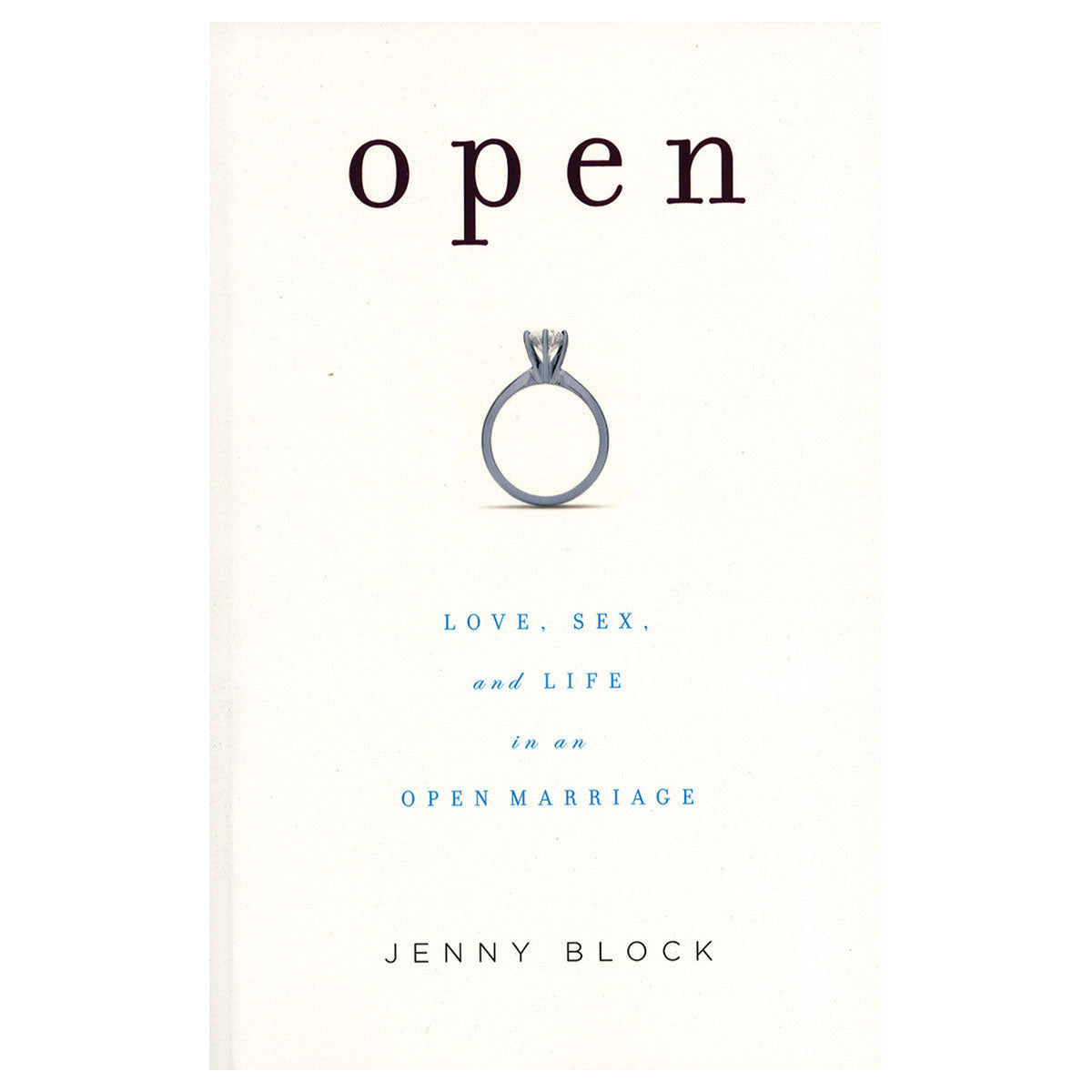 Open: Love, Sex & Life in an Open Marriage - Love, Sex, and Life in an Open Marriage - Seal Press