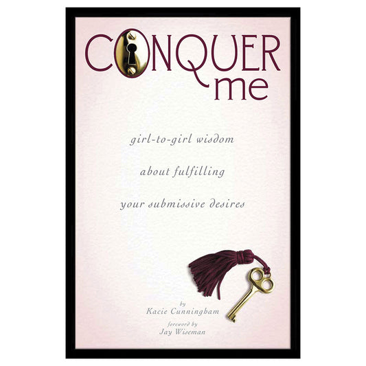 Conquer Me: Girl to Girl Wisdom About Fulfilling Your Submissive Desires - Girl-to-girl Wisdom About Fulfilling Your Submissive Desires - Greenery Press